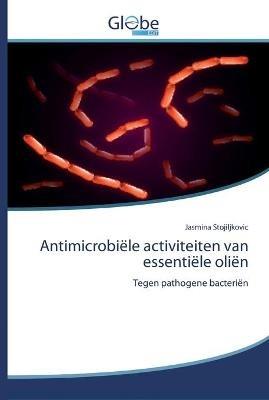 Antimicrobiele activiteiten van essentiele olien - Jasmina Stojiljkovic - cover