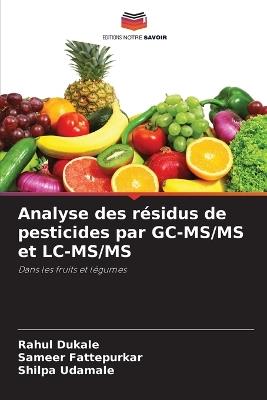 Analyse des résidus de pesticides par GC-MS/MS et LC-MS/MS - Rahul Dukale,Sameer Fattepurkar,Shilpa Udamale - cover