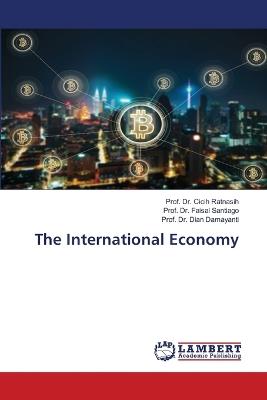 The International Economy - Prof Cicih Ratnasih,Prof Faisal Santiago,Prof Dian Damayanti - cover