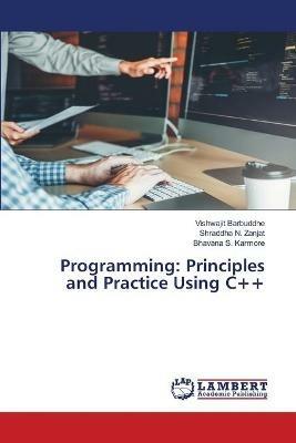 Programming: Principles and Practice Using C++ - Vishwajit Barbuddhe,Shraddha N Zanjat,Bhavana S Karmore - cover