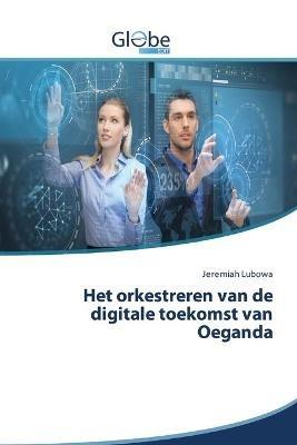 Het orkestreren van de digitale toekomst van Oeganda - Jeremiah Lubowa - cover
