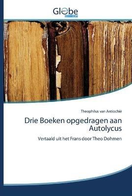 Drie Boeken opgedragen aan Autolycus - Theophilus Van Antiochie - cover