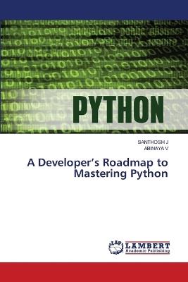 A Developer's Roadmap to Mastering Python - Santhosh J,Abinaya V - cover