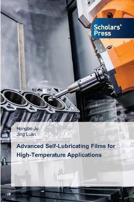 Advanced Self-Lubricating Films for High-Temperature Applications - Hongbo Ju,Jing Luan - cover