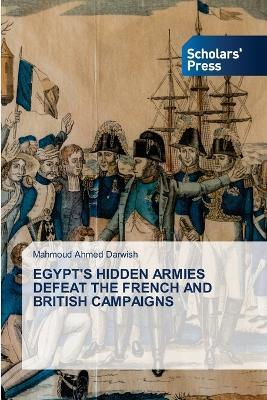 Egypt's Hidden Armies Defeat the French and British Campaigns - Mahmoud Ahmed Darwish - cover
