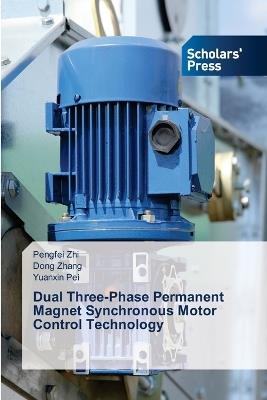 Dual Three-Phase Permanent Magnet Synchronous Motor Control Technology - Pengfei Zhi,Dong Zhang,Yuanxin Pei - cover