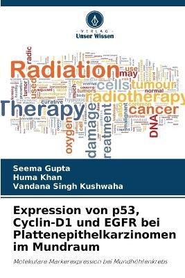 Expression von p53, Cyclin-D1 und EGFR bei Plattenepithelkarzinomen im Mundraum - Seema Gupta,Huma Khan,Vandana Singh Kushwaha - cover