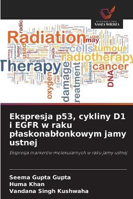 Ekspresja p53, cykliny D1 i EGFR w raku plaskonablonkowym jamy ustnej - Seema Gupta Gupta,Huma Khan,Vandana Singh Kushwaha - cover