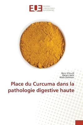 Place du Curcuma dans la pathologie digestive haute - Nour Elleuch,Hanen Jaziri,Wafa Dahmani - cover