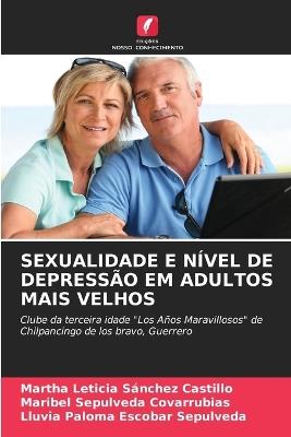 Sexualidade E Nível de Depressão Em Adultos Mais Velhos - Martha Leticia Sánchez Castillo,Maribel Sepulveda Covarrubias,Lluvia Paloma Escobar Sepulveda - cover