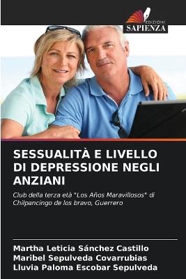 Sessualità E Livello Di Depressione Negli Anziani - Martha Leticia Sánchez Castillo,Maribel Sepulveda Covarrubias,Lluvia Paloma Escobar Sepulveda - cover