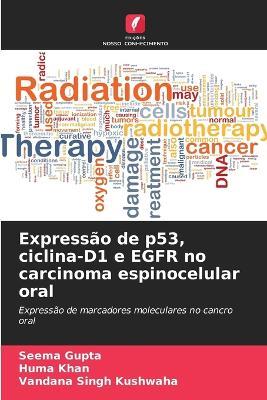Expressão de p53, ciclina-D1 e EGFR no carcinoma espinocelular oral - Seema Gupta,Huma Khan,Vandana Singh Kushwaha - cover
