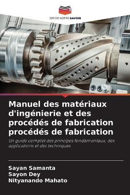 Manuel des matériaux d'ingénierie et des procédés de fabrication procédés de fabrication - Sayan Samanta,Sayon Dey,Nityanando Mahato - cover