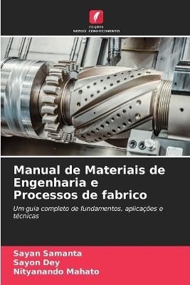 Manual de Materiais de Engenharia e Processos de fabrico - Sayan Samanta,Sayon Dey,Nityanando Mahato - cover