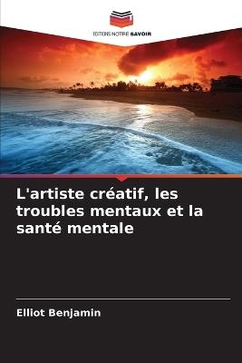 L'artiste créatif, les troubles mentaux et la santé mentale - Elliot Benjamin - cover