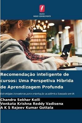 Recomendação inteligente de cursos: Uma Perspetiva Híbrida de Aprendizagem Profunda - Chandra Sekhar Kolli,Venkata Krishna Reddy Vadisena,A K S Rajeev Kumar Gottala - cover