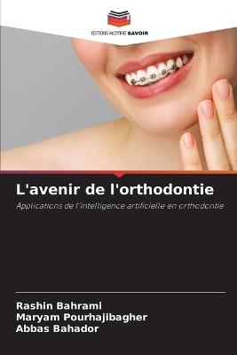 L'avenir de l'orthodontie - Rashin Bahrami,Maryam Pourhajibagher,Abbas Bahador - cover