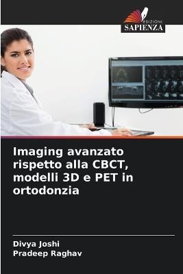 Imaging avanzato rispetto alla CBCT, modelli 3D e PET in ortodonzia - Divya Joshi,Pradeep Raghav - cover