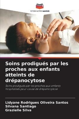 Soins prodigués par les proches aux enfants atteints de drépanocytose - Lidyane Rodrigues Oliveira Santos,Silvana Santiago,Grazielle Silva - cover