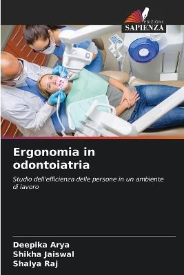 Ergonomia in odontoiatria - Deepika Arya,Shikha Jaiswal,Shalya Raj - cover