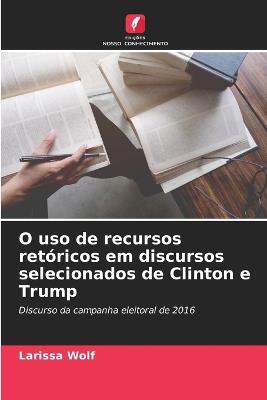 O uso de recursos retóricos em discursos selecionados de Clinton e Trump - Larissa Wolf - cover