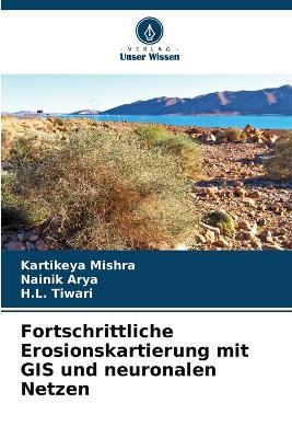 Fortschrittliche Erosionskartierung mit GIS und neuronalen Netzen - Kartikeya Mishra,Nainik Arya,H L Tiwari - cover