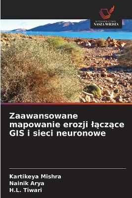 Zaawansowane mapowanie erozji lączące GIS i sieci neuronowe - Kartikeya Mishra,Nainik Arya,H L Tiwari - cover