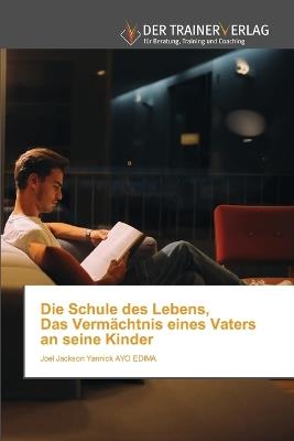 Die Schule des Lebens, Das Vermächtnis eines Vaters an seine Kinder - Joel Jackson Yannick Ayo Edima - cover