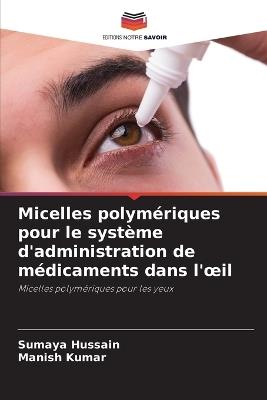 Micelles polymériques pour le système d'administration de médicaments dans l'oeil - Sumaya Hussain,Manish Kumar - cover