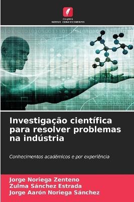 Investigação científica para resolver problemas na indústria - Jorge Noriega Zenteno,Zulma Sánchez Estrada,Jorge Aarón Noriega Sánchez - cover