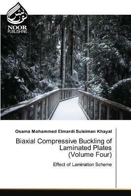 Biaxial Compressive Buckling of Laminated Plates (Volume Four) - Osama Mohammed Elmardi Suleiman Khayal - cover