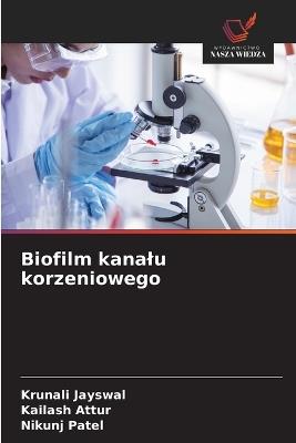 Biofilm kanalu korzeniowego - Krunali Jayswal,Kailash Attur,Nikunj Patel - cover