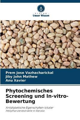 Phytochemisches Screening und In-vitro-Bewertung - Prem Jose Vazhacharickal,Jiby John Mathew,Anu Xavier - cover