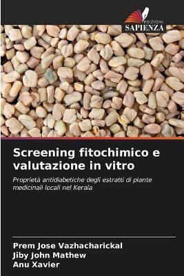 Screening fitochimico e valutazione in vitro - Prem Jose Vazhacharickal,Jiby John Mathew,Anu Xavier - cover