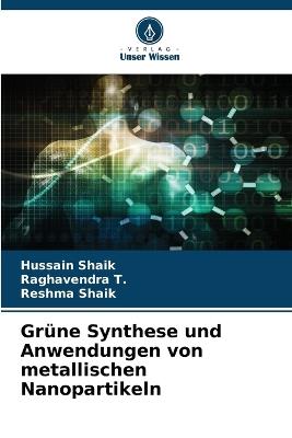 Grüne Synthese und Anwendungen von metallischen Nanopartikeln - Hussain Shaik,Raghavendra T,Reshma Shaik - cover