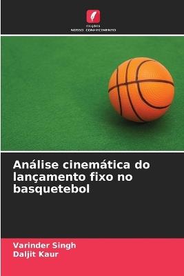 Análise cinemática do lançamento fixo no basquetebol - Varinder Singh,Daljit Kaur - cover