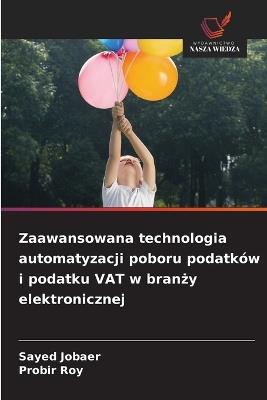 Zaawansowana technologia automatyzacji poboru podatków i podatku VAT w branży elektronicznej - Sayed Jobaer,Probir Roy - cover