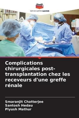Complications chirurgicales post-transplantation chez les receveurs d'une greffe rénale - Smaranjit Chatterjee,Santosh Hedau,Piyush Mathur - cover