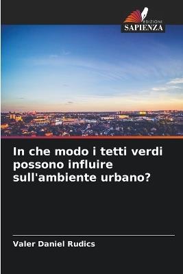 In che modo i tetti verdi possono influire sull'ambiente urbano? - Valer Daniel Rudics - cover
