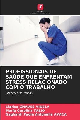 Profissionais de Saúde Que Enfrentam Stress Relacionado Com O Trabalho - Clarisa Gñaves Videla,Maria Carolina Talio,Gagliardi Paola Antonella Avaca - cover