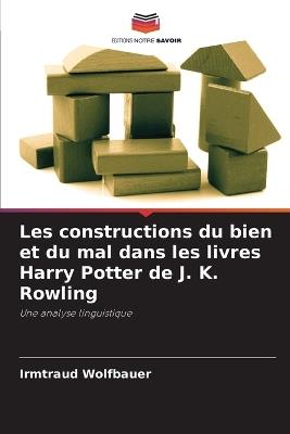 Les constructions du bien et du mal dans les livres Harry Potter de J. K. Rowling - Irmtraud Wolfbauer - cover