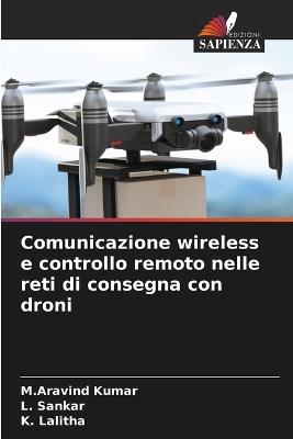 Comunicazione wireless e controllo remoto nelle reti di consegna con droni - M Aravind Kumar,L Sankar,K Lalitha - cover