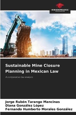 Sustainable Mine Closure Planning in Mexican Law - Jorge Rubén Tarango Mancinas,Diana González López,Fernando Humberto Morales González - cover