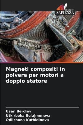 Magneti compositi in polvere per motori a doppio statore - Usan Berdiev,Utkirbeka Sulajmonova,Odilzhona Kutbidinova - cover