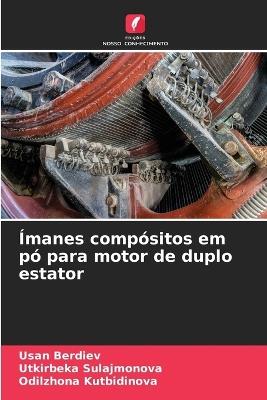 Ímanes compósitos em pó para motor de duplo estator - Usan Berdiev,Utkirbeka Sulajmonova,Odilzhona Kutbidinova - cover