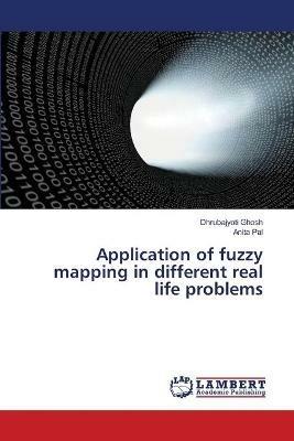 Application of fuzzy mapping in different real life problems - Dhrubajyoti Ghosh,Anita Pal - cover
