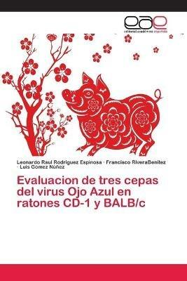 Evaluacion de tres cepas del virus Ojo Azul en ratones CD-1 y BALB/c - Leonardo Raul Rodriguez Espinosa,Francisco Riverabenitez,Luis Gomez Nunez - cover