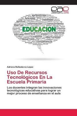 Uso De Recursos Tecnologicos En La Escuela Primaria - Adriana Ballesteros Lopez - cover