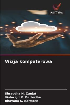 Wizja komputerowa - Shraddha N Zanjat,Vishwajit K Barbudhe,Bhavana S Karmore - cover