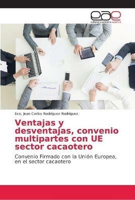 Ventajas y desventajas, convenio multipartes con UE sector cacaotero - Eco Jean Carlos Rodriguez Rodriguez - cover